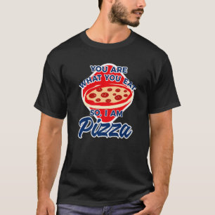 You Are What You Eat So I Am Pizza 2 T-Shirt