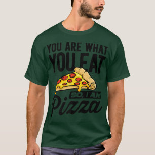 You Are What You Eat So I'm Pizza Italian Food Lov T-Shirt