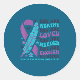 You Are Worthy Loved Needed Enough Suicide Prevent Classic Round Sticker