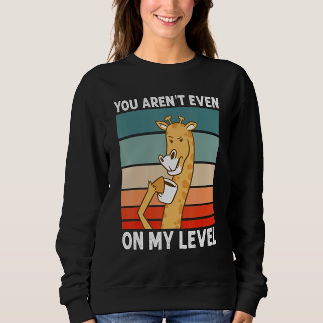 You Aren't Even On My Level African Wildlife  Gira Sweatshirt (Front)