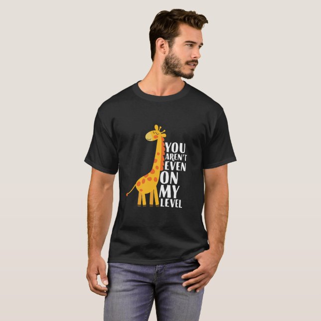 You Aren't Even On My Level Funny Giraffe Cartoon T-Shirt (Front Full)