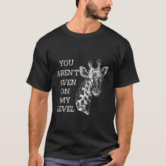 You Arent Even On My Level Giraffe Animal T-Shirt