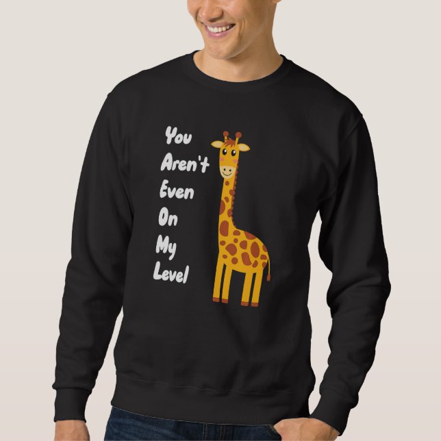 You Aren't Even On My Level Giraffe Premium Sweatshirt (Front)
