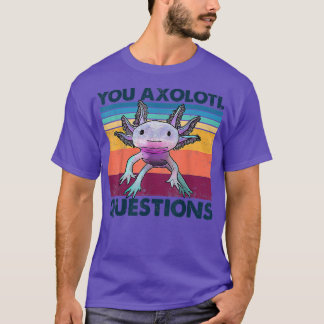 You Axolotl Questions Cute Vintage Axolotl Kawaii  T-Shirt