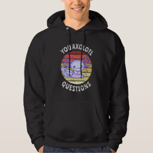You axolotl questions hoodie