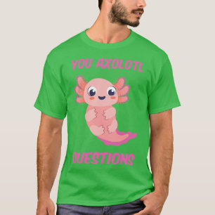 You Axolotl Questions III T-Shirt