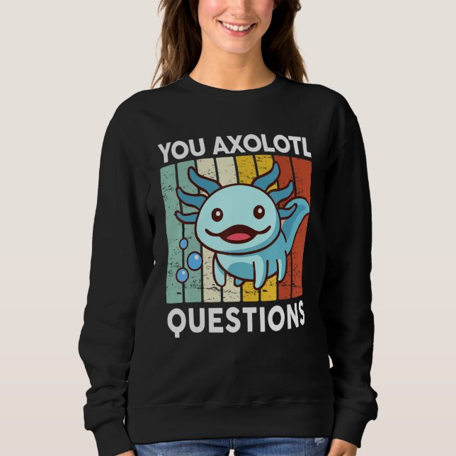 You Axolotl Questions  Kid Axolotl Costume Cute Ax Sweatshirt (Front)