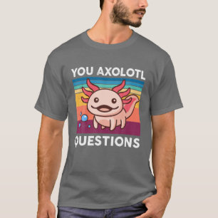 You Axolotl Questions Kid Mum Dad Funny Cute Axolo T-Shirt
