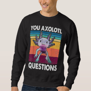 You Axolotl Questions  Kids Men Women  Salamander Sweatshirt