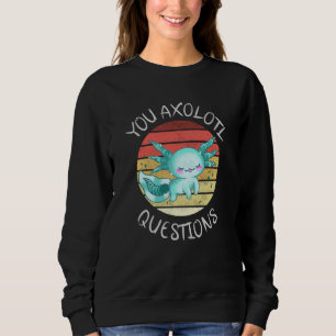 You axolotl questions sweatshirt