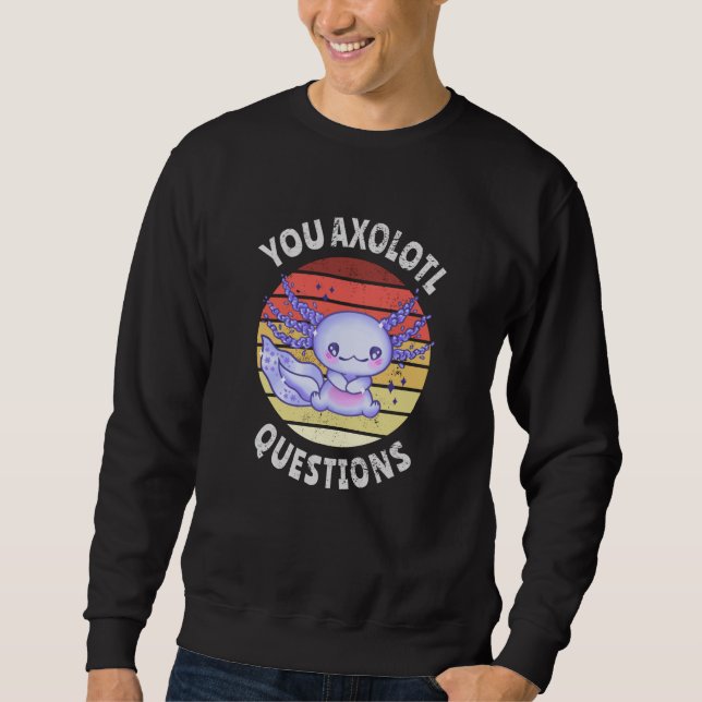 You axolotl questions sweatshirt (Front)