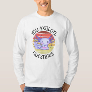 You axolotl questions T-Shirt