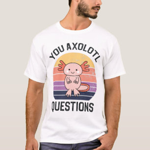 You Axolotl Questions T-Shirt