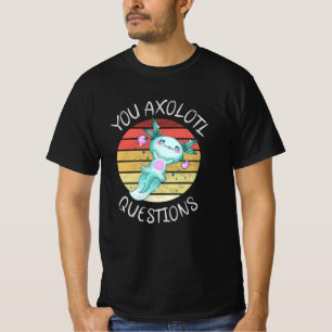 You axolotl questions T-Shirt