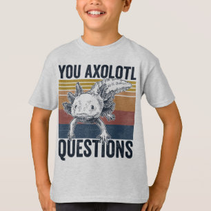 You axolotl questions T-Shirt