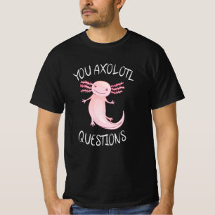You axolotl questions T-Shirt