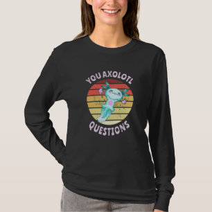 You axolotl questions T-Shirt