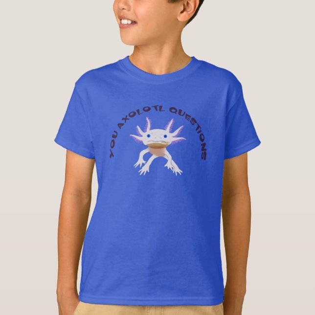 You Axolotl Questions T-Shirt (Front)