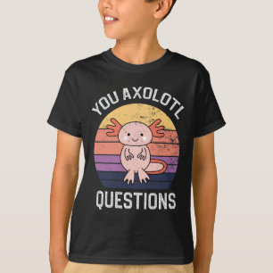 You Axolotl Questions T-Shirt