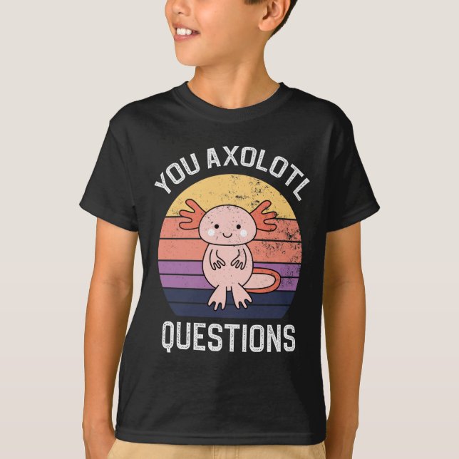 You Axolotl Questions T-Shirt (Front)