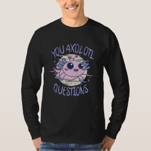 You axolotl questions T-Shirt