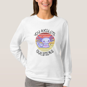 You axolotl questions T-Shirt