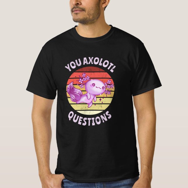You axolotl questions T-Shirt (Front)