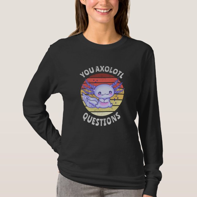 You axolotl questions T-Shirt (Front)