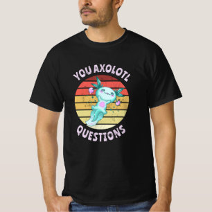 You axolotl questions T-Shirt