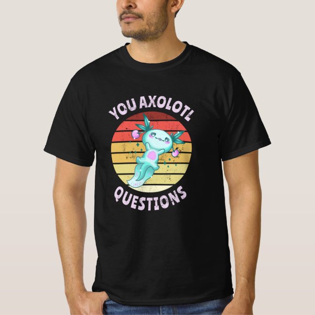 You axolotl questions T-Shirt (Front)