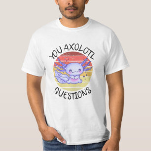 You axolotl questions T-Shirt