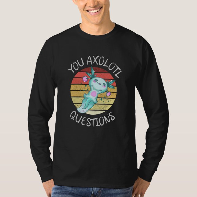 You axolotl questions T-Shirt (Front)