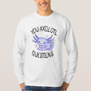 You axolotl questions T-Shirt