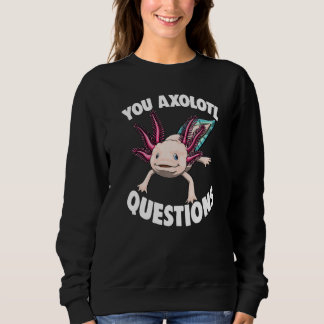You Axolotl Questions Women Mexican Fish Sweatshirt