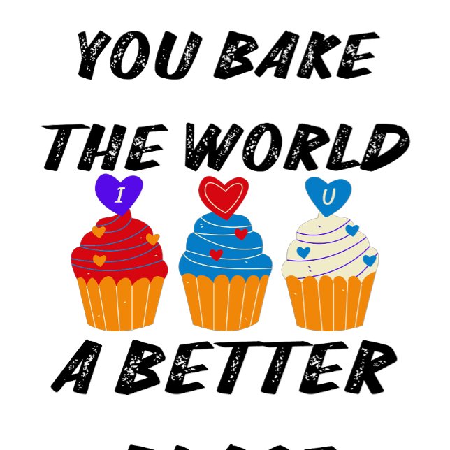 You bake the world a better place T-shirt (Creator Uploaded)