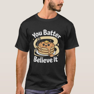 You Batter Believe It Cute Pancake Stack T-Shirt