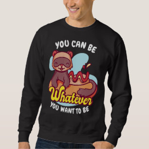 You Be Whatever You Want To Be Weasel Ferret Sweatshirt