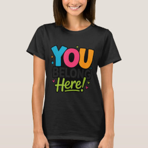 You Belong Here Colorful Inclusive Positivity Kind T-Shirt