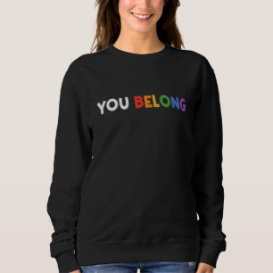 You Belong Rainbow Pride Lgbtq Gay Transgender Bi  Sweatshirt