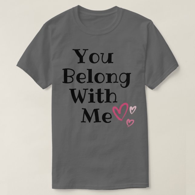 You Belong With Me  2 T-Shirt (Design Front)
