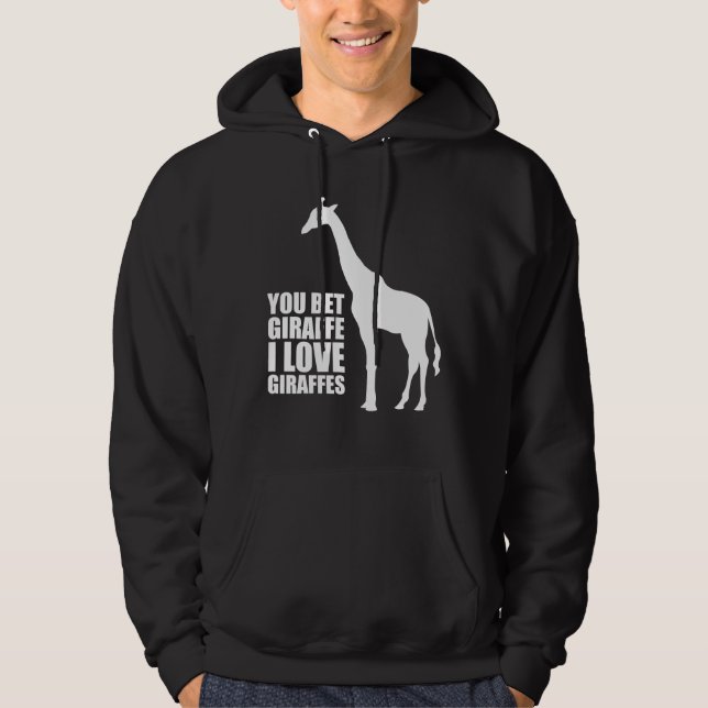 You Bet Giraffe I Love Giraffes Hoodie (Front)