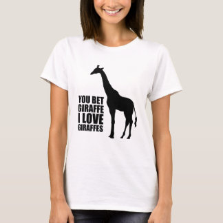 You Bet Giraffe I Love Giraffes T-shirt