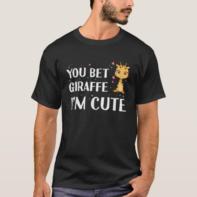 You Bet Giraffe I m Cute Giraffe Zoo Animal Wildli T-Shirt (Front)