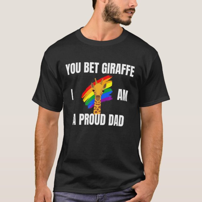 You Bet Giraffe IM A Proud Dad - Lgbt Pride T-Shirt (Front)