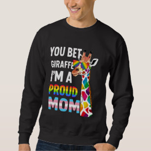 You Bet Giraffe I'm A Proud Mum - Funny LGBT Pride Sweatshirt