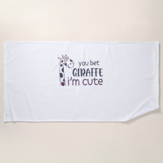 You Bet Giraffe I'm Cute Beach Towel