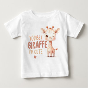 You bet giraffe I'm cute! Design Baby T-Shirt
