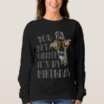 You bet Giraffe it's my Birthday Funny Giraffe Sweatshirt<br><div class="desc">You bet Giraffe it's my Birthday Funny Giraffe</div>