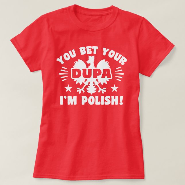You Bet Your Dupa I’m Polish T-Shirt (Design Front)