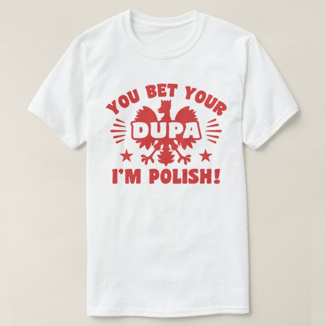 You Bet Your Dupa I’m Polish T-Shirt (Design Front)